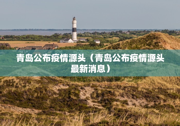青岛公布疫情源头（青岛公布疫情源头最新消息）