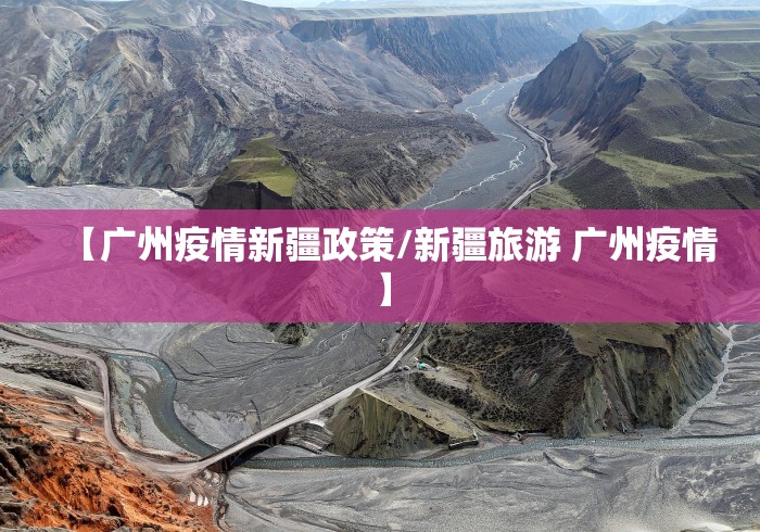 【广州疫情新疆政策/新疆旅游 广州疫情】