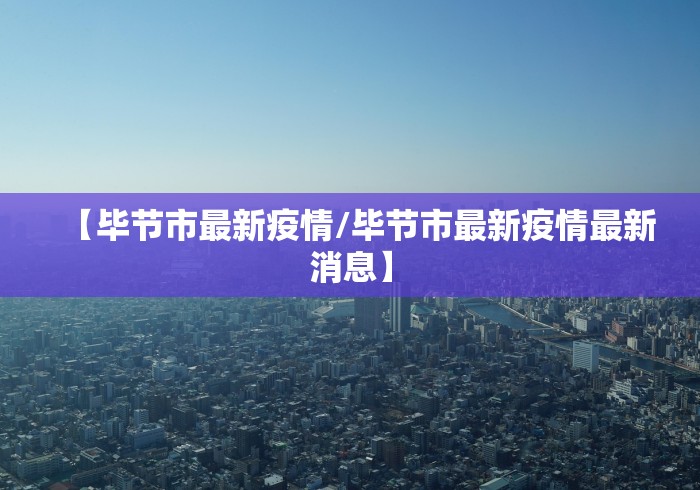 【毕节市最新疫情/毕节市最新疫情最新消息】