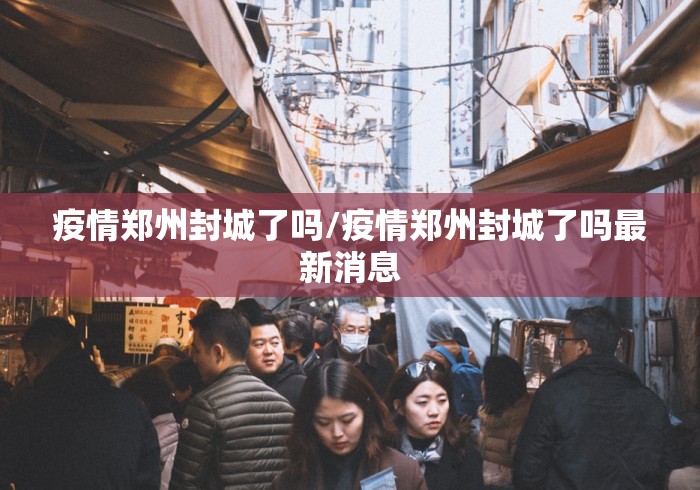 疫情郑州封城了吗/疫情郑州封城了吗最新消息