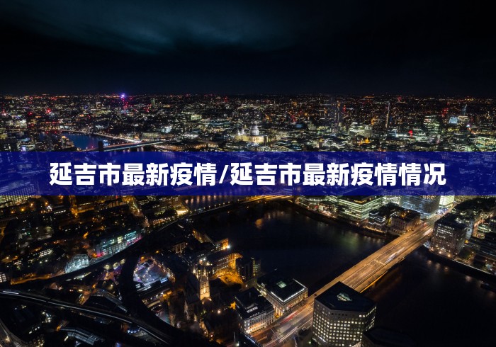 延吉市最新疫情/延吉市最新疫情情况