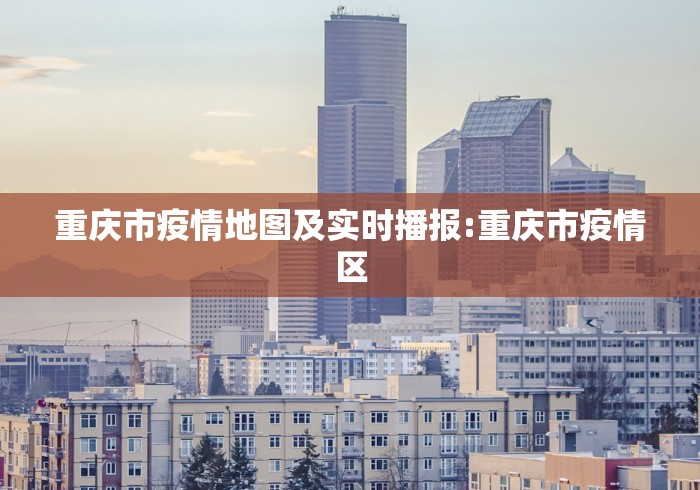 重庆市疫情地图及实时播报:重庆市疫情区