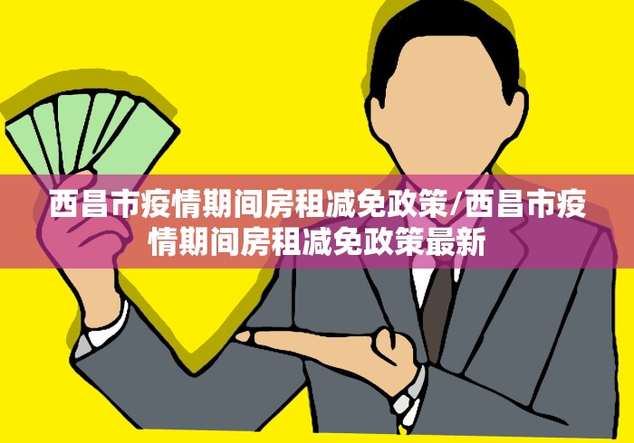 西昌市疫情期间房租减免政策/西昌市疫情期间房租减免政策最新
