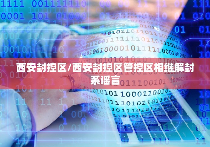 西安封控区/西安封控区管控区相继解封系谣言