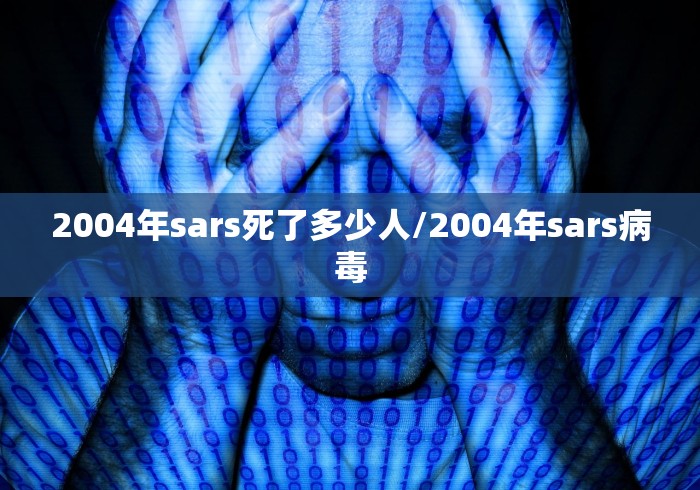 2004年sars死了多少人/2004年sars病毒