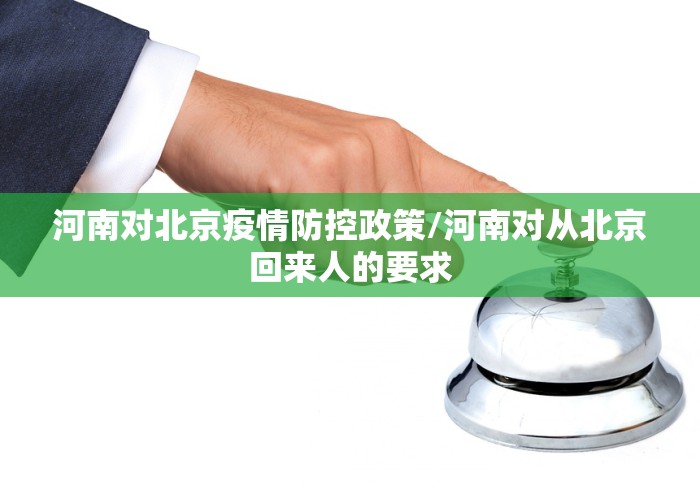 河南对北京疫情防控政策/河南对从北京回来人的要求
