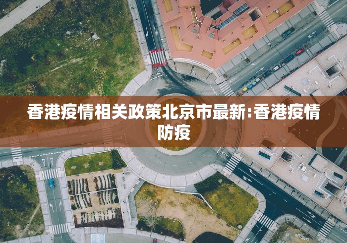 香港疫情相关政策北京市最新:香港疫情防疫