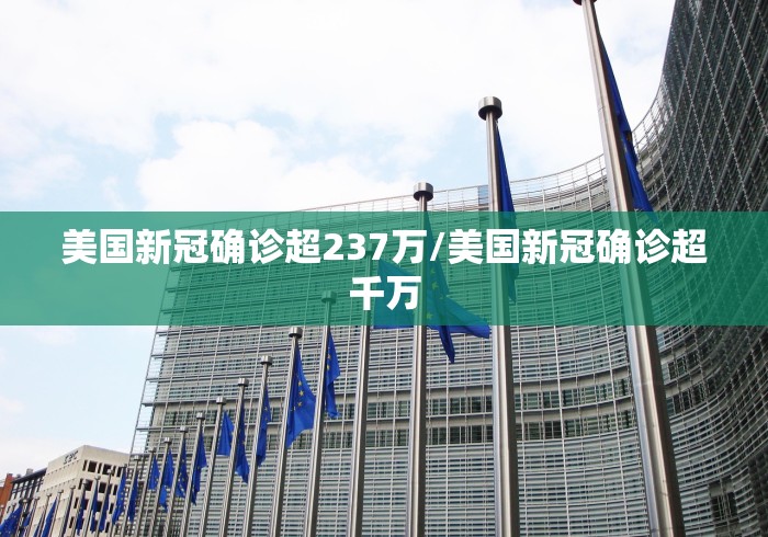 美国新冠确诊超237万/美国新冠确诊超千万 美国新冠确诊超237万/美国新冠确诊超千万