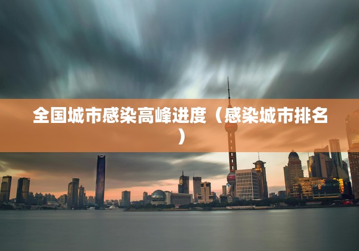 全国城市感染高峰进度（感染城市排名）