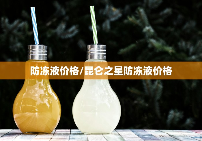 防冻液价格/昆仑之星防冻液价格