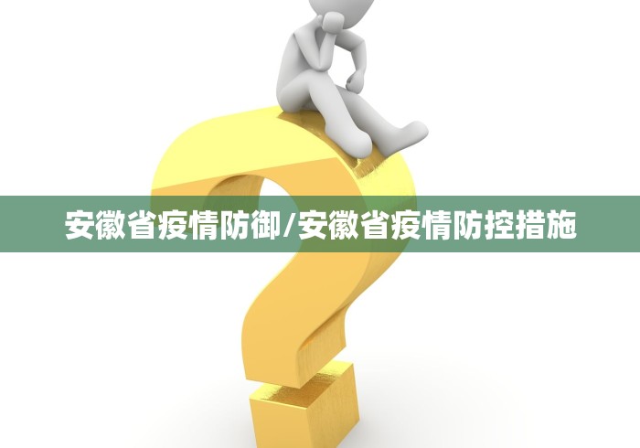 安徽省疫情防御/安徽省疫情防控措施