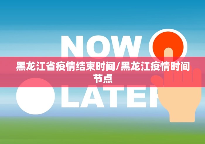 黑龙江省疫情结束时间/黑龙江疫情时间节点