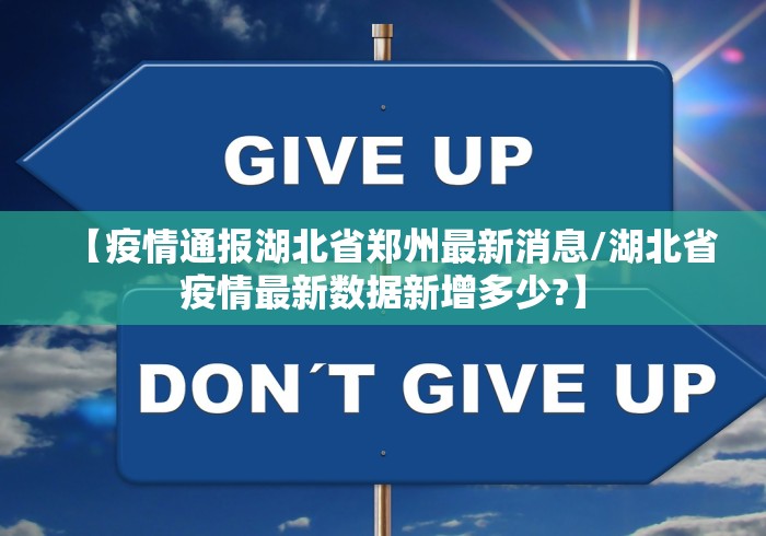 【疫情通报湖北省郑州最新消息/湖北省疫情最新数据新增多少?】