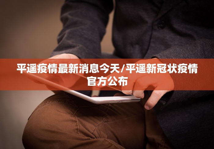 平遥疫情最新消息今天/平遥新冠状疫情官方公布 平遥疫情最新消息今天/平遥新冠状疫情官方公布