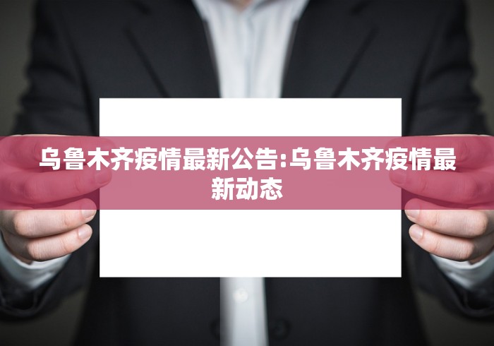 乌鲁木齐疫情最新公告:乌鲁木齐疫情最新动态