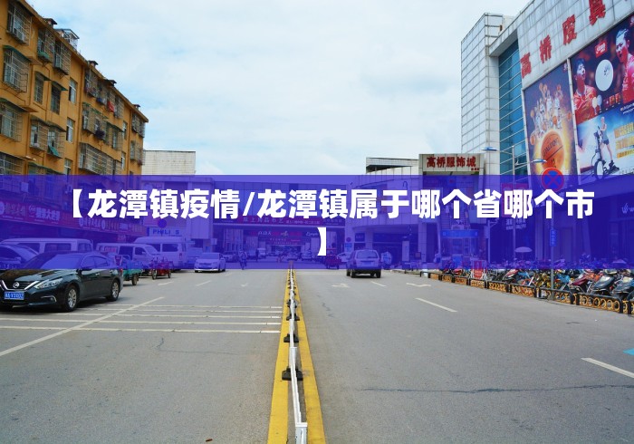 【龙潭镇疫情/龙潭镇属于哪个省哪个市】