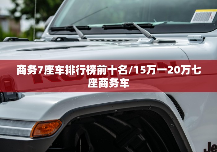 商务7座车排行榜前十名/15万一20万七座商务车
