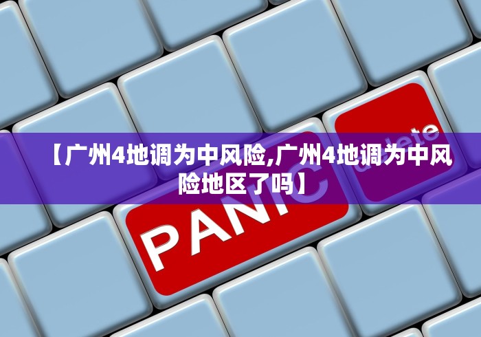 【广州4地调为中风险,广州4地调为中风险地区了吗】
