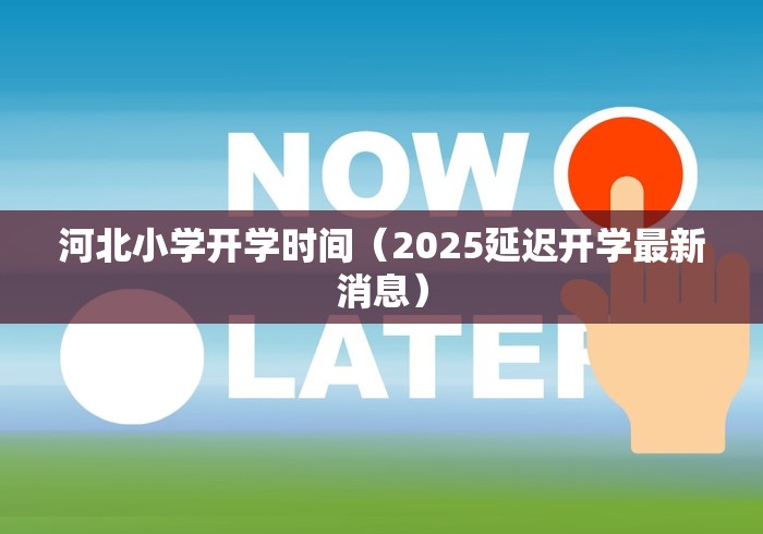 河北小学开学时间(2025延迟开学最新消息) 河北小学开学时间(2025延迟开学最新消息)
