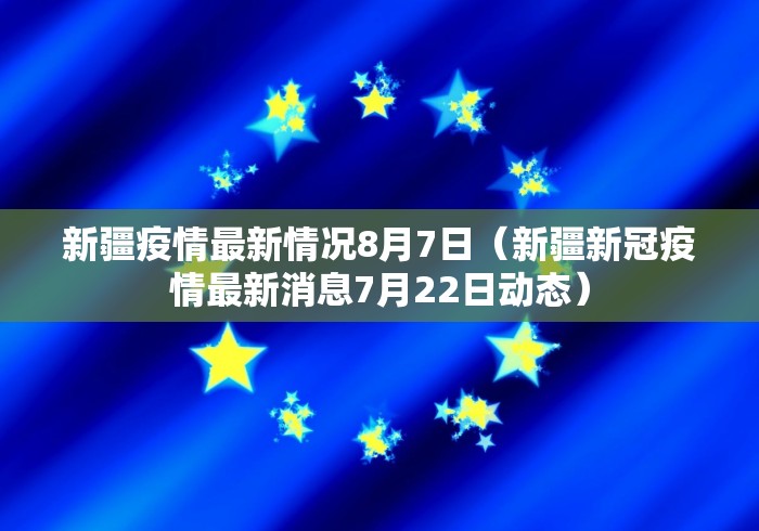 新疆疫情最新情况8月7日（新疆新冠疫情最新消息7月22日动态）