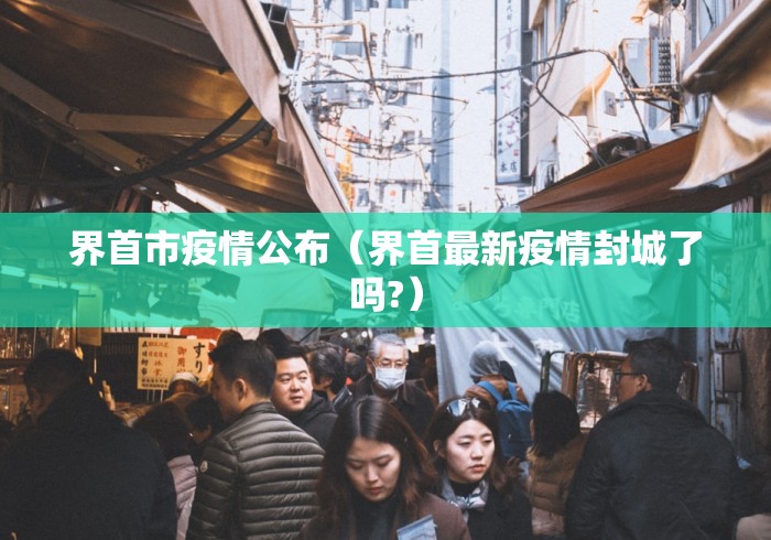 界首市疫情公布（界首最新疫情封城了吗?）