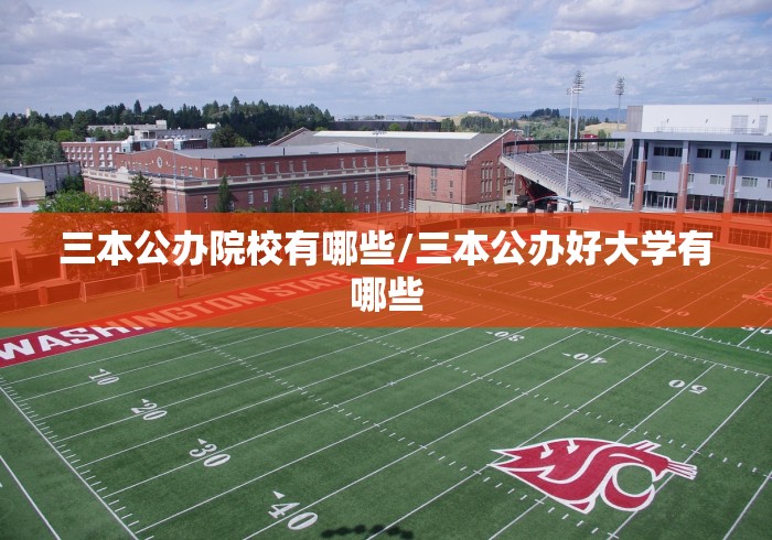 三本公办院校有哪些/三本公办好大学有哪些