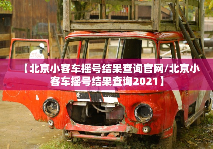 【北京小客车摇号结果查询官网/北京小客车摇号结果查询2021】