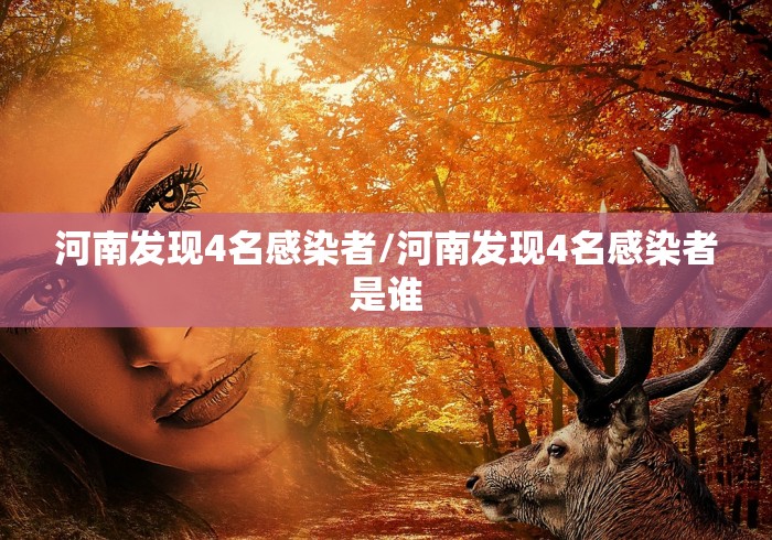 河南发现4名感染者/河南发现4名感染者是谁
