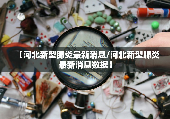 【河北新型肺炎最新消息/河北新型肺炎最新消息数据】