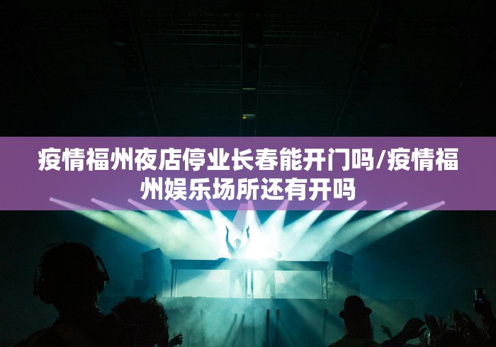 疫情福州夜店停业长春能开门吗/疫情福州娱乐场所还有开吗