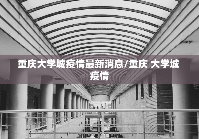 重庆大学城疫情最新消息/重庆 大学城 疫情