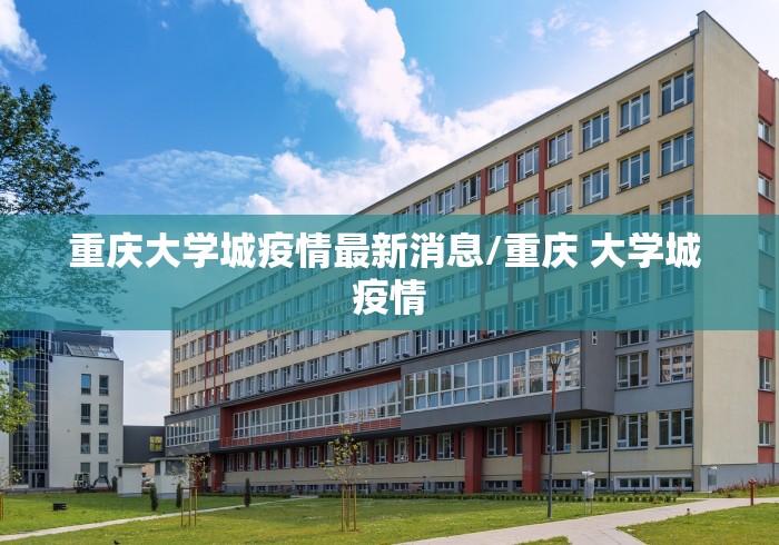 重庆大学城疫情最新消息/重庆 大学城 疫情