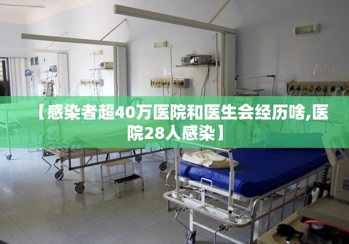 【感染者超40万医院和医生会经历啥,医院28人感染】