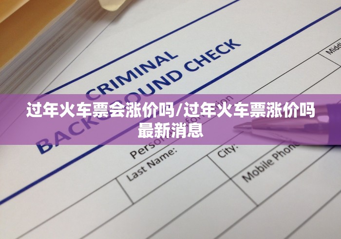 过年火车票会涨价吗/过年火车票涨价吗最新消息