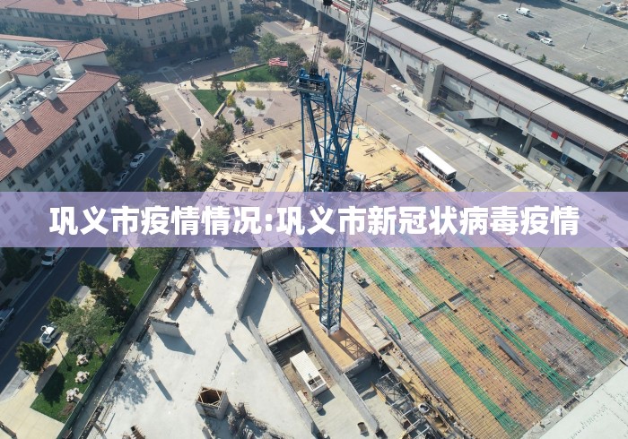 巩义市疫情情况:巩义市新冠状病毒疫情
