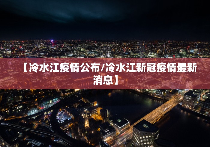 【冷水江疫情公布/冷水江新冠疫情最新消息】