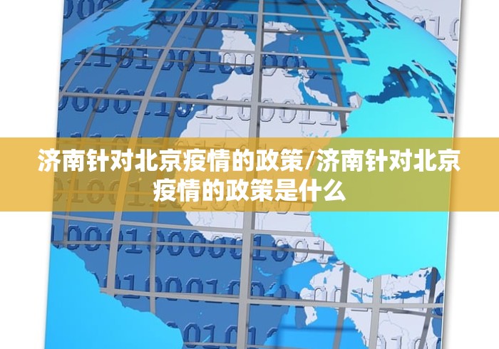 济南针对北京疫情的政策/济南针对北京疫情的政策是什么
