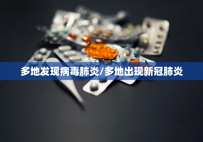 多地发现病毒肺炎/多地出现新冠肺炎 多地发现病毒肺炎/多地出现新冠肺炎