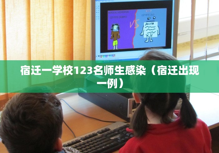 宿迁一学校123名师生感染（宿迁出现一例）