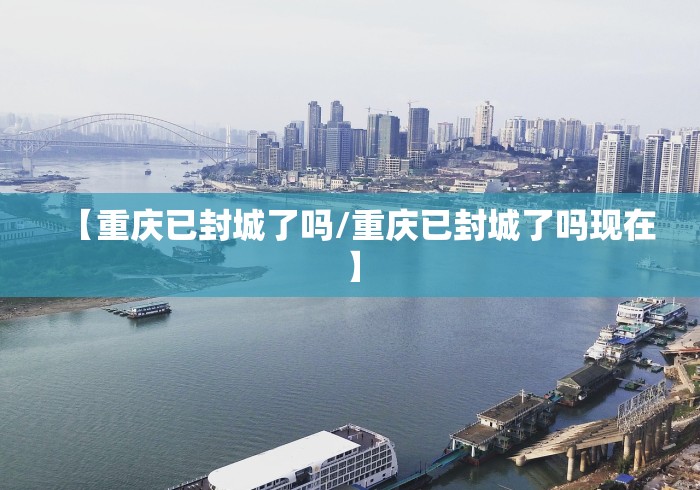 【重庆已封城了吗/重庆已封城了吗现在】