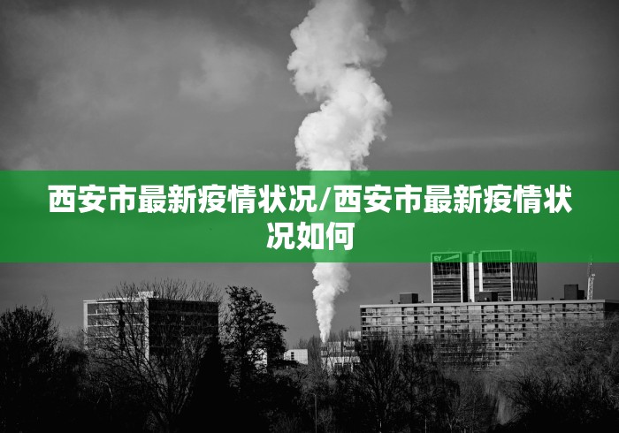 西安市最新疫情状况/西安市最新疫情状况如何 西安市最新疫情状况/西安市最新疫情状况如何