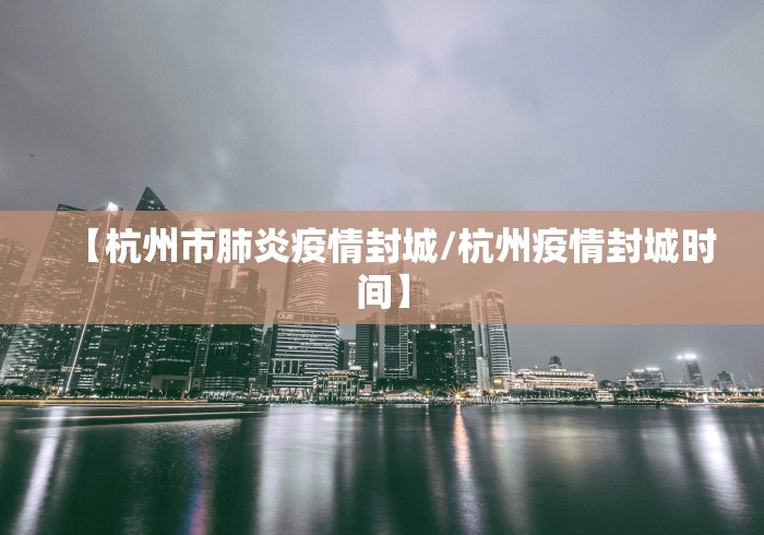 【杭州市肺炎疫情封城/杭州疫情封城时间】