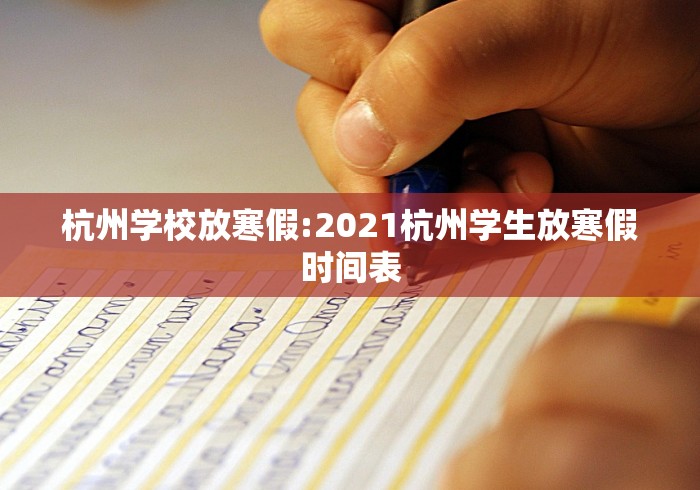 杭州学校放寒假:2021杭州学生放寒假时间表 杭州学校放寒假:2021杭州学生放寒假时间表