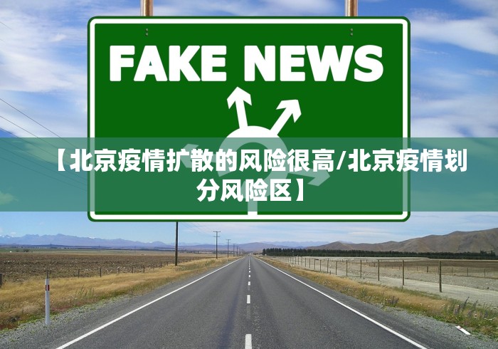 【北京疫情扩散的风险很高/北京疫情划分风险区】