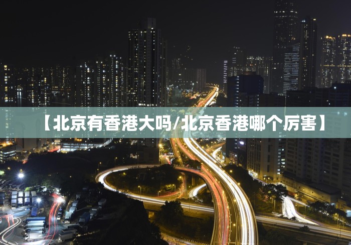 【北京有香港大吗/北京香港哪个厉害】