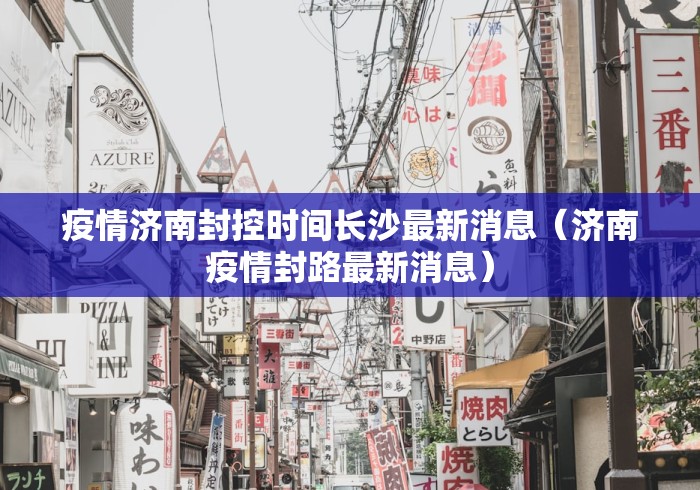 疫情济南封控时间长沙最新消息（济南疫情封路最新消息）