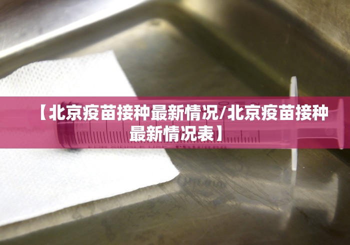【北京疫苗接种最新情况/北京疫苗接种最新情况表】