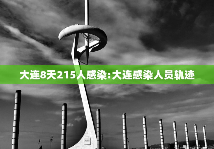 大连8天215人感染:大连感染人员轨迹