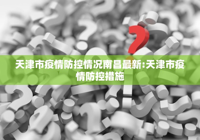 天津市疫情防控情况南昌最新:天津市疫情防控措施