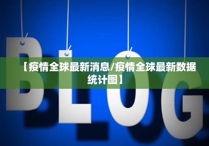 【疫情全球最新消息/疫情全球最新数据统计图】